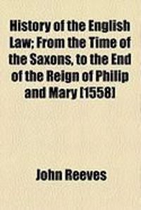 Produktbild: History of the English Law; From the Time of the Saxons, to the End of the Reign of Philip and Mary [1558]