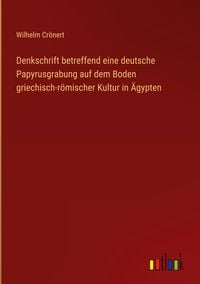 Produktbild: Denkschrift betreffend eine deutsche Papyrusgrabung auf dem Boden griechisch-r&ouml;mischer Kultur in &Auml;gypten