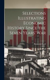 Produktbild: Selections Illustrating Economic History Since the Seven Years' War