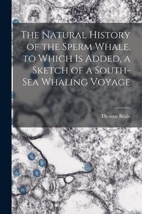 Produktbild: The Natural History of the Sperm Whale. to Which Is Added, a Sketch of a South-Sea Whaling Voyage