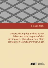Produktbild: Untersuchung des Einflusses von Mikrotexturierungen auf den einsinnigen, &ouml;lgeschmierten Gleitkontakt von Stahl/Saphir-Paarungen