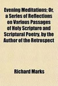Produktbild: Evening Meditations; Or, a Series of Reflections on Various Passages of Holy Scripture and Scriptural Poetry, by the Author of the Retrospect