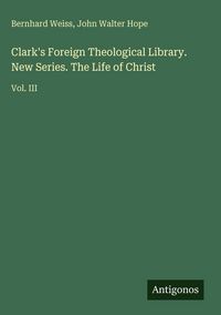 Produktbild: Clark's Foreign Theological Library. New Series. The Life of Christ