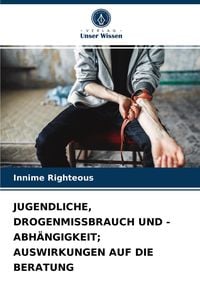 Produktbild: Jugendliche, Drogenmissbrauch und -Abh&auml;ngigkeit; Auswirkungen Auf die Beratung