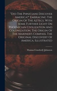 Produktbild: "did The Phnicians Discover America?" Embracing The Origin Of The Aztecs, With Some Further Light On Phoenician Civilization And Colonization. The Origin Of The Mariner's Compass. The Original Discovery Of America. Illustrated