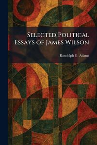 Produktbild: Selected Political Essays of James Wilson