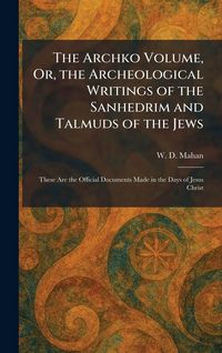 Produktbild: The Archko Volume, Or, the Archeological Writings of the Sanhedrim and Talmuds of the Jews