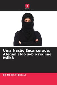 Produktbild: Uma Na&ccedil;&atilde;o Encarcerada: Afeganist&atilde;o sob o regime talib&atilde;