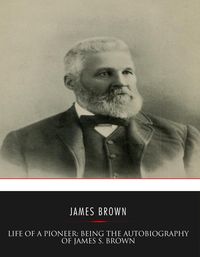 Produktbild: Life of a Pioneer: Being the Autobiography of James S. Brown