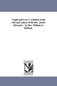 Produktbild: "Light and Love." A Sketch of the Life and Labors of the Rev. Justin Edwards ... by Rev. William A. Hallock.
