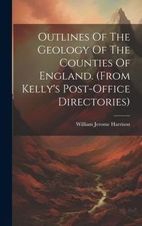 Produktbild: Outlines Of The Geology Of The Counties Of England. (from Kelly's Post-office Directories)