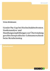 Produktbild: Gender Pay Gap bei Hochschulabsolventen. Studienanalyse und Handlungsempfehlungen zur &Uuml;berwindung geschlechtsspezifischer Lohnunterschiede beim Berufseinstieg