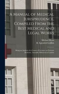 Produktbild: A Manual of Medical Jurisprudence, Compiled From the Best Medical and Legal Works: Being an Analysis of a Course of Lectures on Forensic Medicine, Ann
