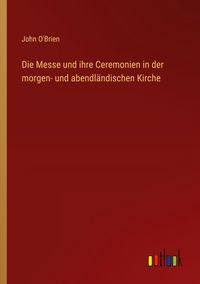 Produktbild: Die Messe und ihre Ceremonien in der morgen- und abendl&auml;ndischen Kirche