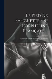 Produktbild: Le Pied De Fanchette, Ou L'orpheline Fran&ccedil;aise...