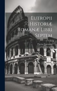 Produktbild: Eutropii Histori&aelig; Roman&aelig; Libri Septem