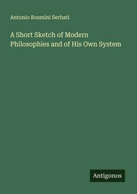 Produktbild: A Short Sketch of Modern Philosophies and of His Own System