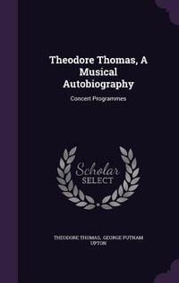Produktbild: Theodore Thomas, A Musical Autobiography: Concert Programmes