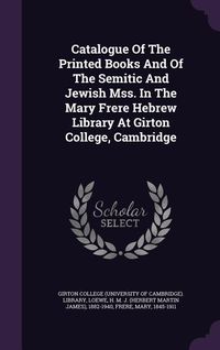 Produktbild: Catalogue Of The Printed Books And Of The Semitic And Jewish Mss. In The Mary Frere Hebrew Library At Girton College, Cambridge