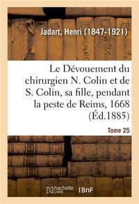 Produktbild: Le D&eacute;vouement Du Chirurgien N. Colin Et de S. Colin, Sa Fille, Pendant La Peste de Reims, En 1668