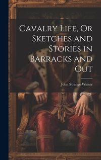 Produktbild: Cavalry Life, Or Sketches and Stories in Barracks and Out