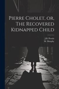 Produktbild: Pierre Cholet, or, The Recovered Kidnapped Child