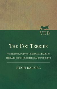 Produktbild: The Fox Terrier - Its History, Points, Breeding, Rearing, Preparing for Exhibition and Coursing