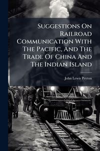 Produktbild: Suggestions On Railroad Communication With The Pacific, And The Trade Of China And The Indian Island