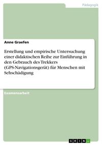 Produktbild: Erstellung und empirische Untersuchung einer didaktischen Reihe zur Einf&uuml;hrung in den Gebrauch des Trekkers (GPS-Navigationsger&auml;t) f&uuml;r Menschen mit Sehsch&auml;digung