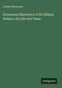 Produktbild: Documents Illustrative of Sir William Wallace, His Life and Times