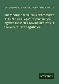 Produktbild: The Wool and Woollen Tariff of March 3, 1883. The Alleged Discrimination Against the Woll-Growing Interests in the Recent Tarif Legislation
