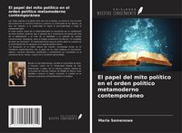Produktbild: El papel del mito pol&iacute;tico en el orden pol&iacute;tico metamoderno contempor&aacute;neo