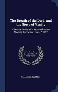 Produktbild: The Breath of the Lord, and the Sieve of Vanity: A Sermon Delivered at Monkwell-Street Meeting, On Tuesday, Nov. 7, 1797