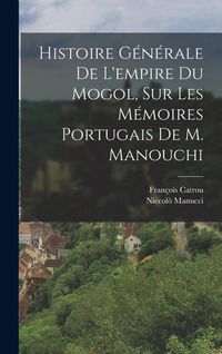 Produktbild: Histoire G&eacute;n&eacute;rale De L'empire Du Mogol, Sur Les M&eacute;moires Portugais De M. Manouchi