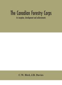 Produktbild: The Canadian Forestry Corps; Its Inception, Development And Achievements