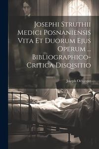 Produktbild: Josephi Struthii Medici Posnaniensis Vita Et Duorum Ejus Operum ... Bibliographico-critica Disqisitio