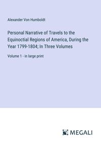 Bild vom Artikel Personal Narrative of Travels to the Equinoctial Regions of America, During the Year 1799-1804; In Three Volumes vom Autor Alexander Humboldt