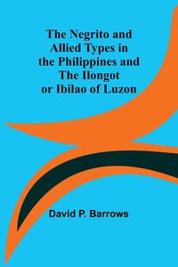 Produktbild: The Negrito and Allied Types in the Philippines and The Ilongot or Ibilao of Luzon