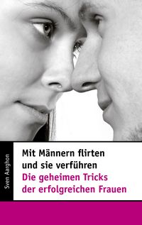 Produktbild: Mit M&auml;nnern flirten und sie verf&uuml;hren - Die geheimen Tricks der erfolgreichen Frauen