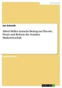 Produktbild: Alfred M&uuml;ller-Armacks Beitrag zur Theorie, Praxis und Reform der Sozialen Marktwirtschaft