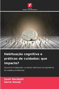 Produktbild: Habitua&ccedil;&atilde;o cognitiva e pr&aacute;ticas de cuidados: que impacto?