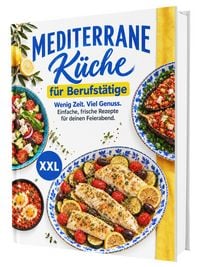 Produktbild: Mediterrane K&uuml;che f&uuml;r Berufst&auml;tige &ndash; Das Kochbuch zur Mittelmeerdi&auml;t: &Uuml;ber 100 leichte Rezepte f&uuml;r mehr Genuss und Lebensfreude | Ohne Kalorienz&auml;hlen, ohne Verzicht &ndash; mit N&auml;hrwertangaben