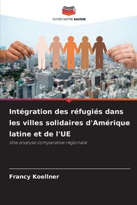 Produktbild: Int&eacute;gration des r&eacute;fugi&eacute;s dans les villes solidaires d'Am&eacute;rique latine et de l'UE