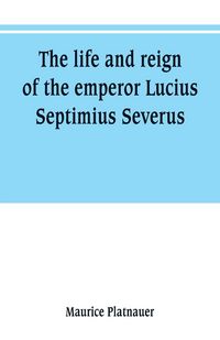 Produktbild: The life and reign of the emperor Lucius Septimius Severus