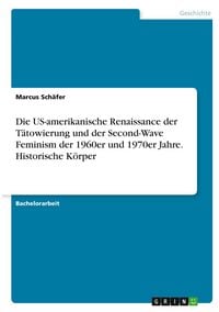 Produktbild: Die US-amerikanische Renaissance der T&auml;towierung und der Second-Wave Feminism der 1960er und 1970er Jahre. Historische K&ouml;rper