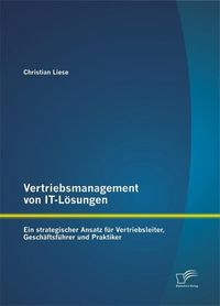 Produktbild: Vertriebsmanagement von IT-L&ouml;sungen: Ein strategischer Ansatz f&uuml;r Vertriebsleiter, Gesch&auml;ftsf&uuml;hrer und Praktiker