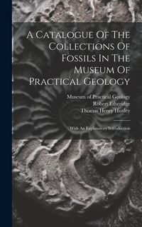 Produktbild: A Catalogue Of The Collections Of Fossils In The Museum Of Practical Geology: With An Explanatory Introduction