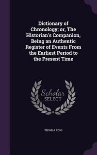 Produktbild: Dictionary of Chronology; or, The Historian's Companion, Being an Authentic Register of Events From the Earliest Period to the Present Time