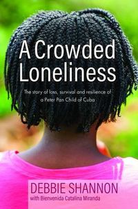 Produktbild: A Crowded Loneliness The Story of Loss, Survival, and Resilience of a Peter Pan Child of Cuba