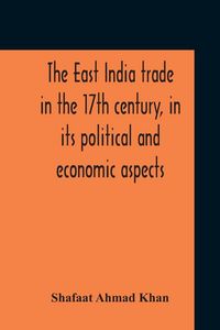 Produktbild: The East India Trade In The 17Th Century, In Its Political And Economic Aspects